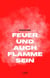 Feuer und auch Flamme sein