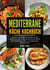 Mediterrane Küche Kochbuch - Leckere und einfache Rezepte für die Mittelmeerdiät. Erlebe die köstliche Vielfalt der Mittelmeerküche und steigere dein Wohlbefinden.
