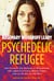 Psychedelic Refugee - The League for Spiritual Discovery, the 1960s Cultural Revolution, and 23 Years on the Run