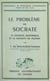 Le problème de Socrate - Le Socrate historique et le Socrate de Platon