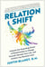 Relationshift - Unleash the Surprising Power of Relationships to Change Yourself, Remake Your Life, and Achieve Any Business Goal