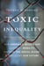 Toxic Inequality - How America's Wealth Gap Destroys Mobility, Deepens the Racial Divide, and Threatens Our Future