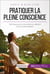 Pratiquer la pleine conscience - Techniques pour concentrer son attention sur le moment présent