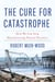 The Cure for Catastrophe - How We Can Stop Manufacturing Natural Disasters