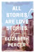 All Stories Are Love Stories - A Novel