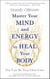 Master Your Mind and Energy to Heal Your Body - You Can Be Your Own Cure