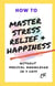 How to Master Stress Relief & Happiness Without Medical Knowledge in 7 Days - How to