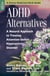 ADHD Alternatives - A Natural Approach to Treating Attention Deficit Hyperactivity Disorder