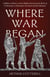 Where War Began - A Military History of the Middle East from the Birth of Civilization to Alexander the Great and the Romans