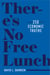 There’s No Free Lunch: 250 Economic Truths