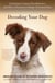 Decoding Your Dog - Explaining Common Dog Behaviors and How to Prevent or Change Unwanted Ones