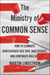 The Ministry Of Common Sense - How to Eliminate Bureaucratic Red Tape, Bad Excuses, and Corporate BS