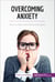 Overcoming Anxiety - How to deal with stress and panic