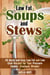 Low Fat Soups and Stews: 45 Quick and Easy Low Fat and Low Carb Recipes for Your Pressure Cooker, Crockpot, Blender - Low Fat Recipes & Comfort Food