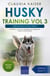 Husky Training Vol 3 – Taking care of your Husky: Nutrition, common diseases and general care of your Husky - Husky Training, #3