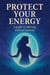 Protect Your Energy: A Guide to Thriving Without Burnout