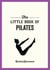 The Little Book of Pilates - Illustrated Exercises to Energize Your Mind and Body