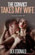 The Convict Takes My Wife: Cuckold Tells All - Cuckold Tells All, #7