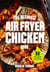The Ultimate Air Fryer Chicken Book - 80 easy recipes for perfect juicy chicken