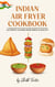 Guilt-Free Indian: Your Favorite Samosas, Tikkas, and Curries Made Lighter: Healthy, Authentic & Unbelievably Easy Recipes for the Modern Kitchen. - indian air fryer recipes, #1