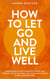 How to Let Go and Live Well - Intentional Living