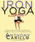 Iron Yoga - Combine Yoga and Strength Training for Weight Loss and Total Body Fitness