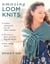 Amazing Loom Knits - Cables, colorwork, lace and other stitches * 30 scarves, hats, mittens, bags and shawls * Plus all the basics