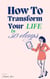 How To Transform Your Life In 30 Days