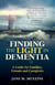 Finding the Light in Dementia, a Guide for Families, Friends and Caregivers
