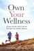 Own Your Wellness - Giving You the Tools to Break Through Your Health Plateaus