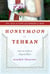Honeymoon in Tehran - Two Years of Love and Danger in Iran