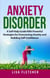 Anxiety Disorder: A Self-Help Guide With Powerful Strategies for Overcoming Anxiety and Building Self-Confidence