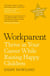 Workparent - The Complete Guide to Succeeding on the Job, Staying True to Yourself, and Raising Happy Kids
