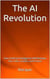 The AI Revolution: How Artificial Intelligence Will Reshape Our Lives, Careers, and Future