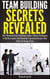 Team Building Secrets Revealed: The Ultimate Team Building Course, Proven Strategies To Build, Inspire And Motivate Successful Teams That Will Get Things Done