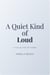 A Quiet Kind of Loud