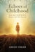 Echoes of Childhood : How the Child Within Shapes the Life Beyond