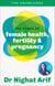 The Power of Female Health, Fertility & Pregnancy - The pocket guide to female health from one of TV's best loved doctors
