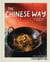 The Chinese Way - Classic Techniques, Fresh Flavors (A Cookbook)