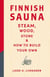 Finnish Sauna - Steam, Wood, Stone and How to Build Your Own