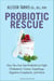 Probiotic Rescue - How You can use Probiotics to Fight Cholesterol, Cancer, Superbugs, Digestive Complaints and More