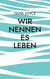 Wir nennen es Leben - Die ziemlich wahre Erzählung