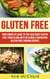 Gluten Free: Your Complete Guide To The Healthiest Gluten Free Foods Along With Delicious & Energizing Gluten Free Cooking Recipes