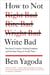 How to Not Write Bad - The Most Common Writing Problems and the Best Ways to Avoid Them