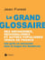 Le grand glossaire des archaïsmes, régionalismes et autres populismes venus de France