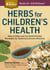 Herbs for Children's Health - How to Make and Use Gentle Herbal Remedies for Soothing Common Ailments. A Storey BASICS® Title