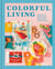 Colorful Living - Simple Ways to Brighten Your World through Design, Décor, Fashion, and More