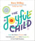 The Joyful Child - Calm the Chaos, Connect with Your Kids, and Create More Happiness in Your Daily Routines