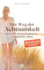 Der Weg der Achtsamkeit - Bewusstheit und Meditation im täglichen Leben