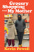 Grocery Shopping with My Mother